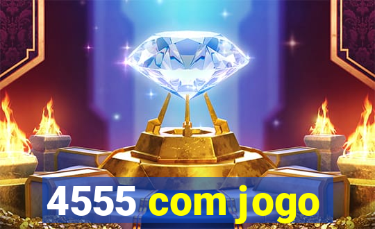 4555 com jogo